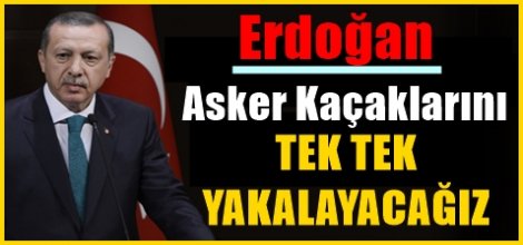 Erdoğan: Asker kaçakları yakalanacak