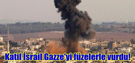 İsrail Gazze'yi füzelerle vurdu!