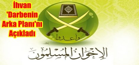 İhvan 'Darbenin Arka Planı'nı Açıkladı