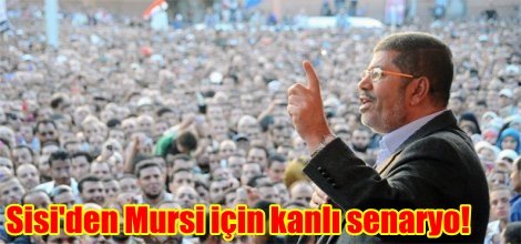 Sisi'den Mursi için kanlı senaryo!