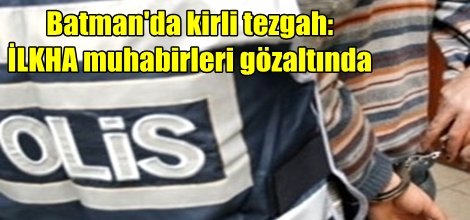 Batman'da kirli tezgah: İLKHA muhabirleri gözaltında