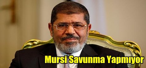 Mursi savunma yapmıyor