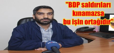 "BDP saldırıları kınamazsa bu işin ortağıdır"