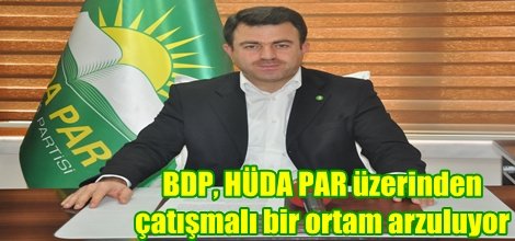 "BDP, HÜDA PAR üzerinden çatışmalı bir ortam arzuluyor"