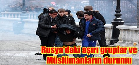 Rusya'daki aşırı gruplar ve Müslümanların durumu