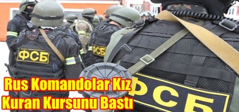 Rus Komandolar Kız Kuran Kursunu Bastı