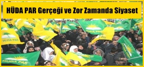 HÜDA PAR Gerçeği ve Zor Zamanda Siyaset