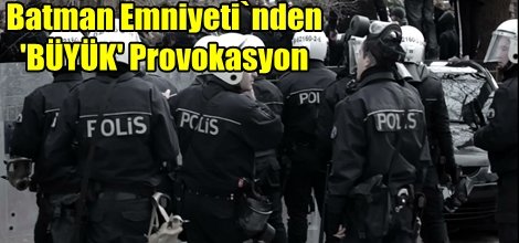 Batman Emniyeti`nden Büyük Provokasyon