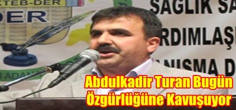 Abdulkadir Turan Bugün Özgürlüğüne Kavuşuyor