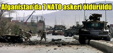 Afganistan'da 7 NATO askeri öldürüldü