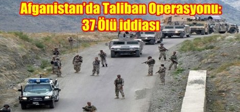 Afganistan’da Taliban Operasyonu: 37 Ölü