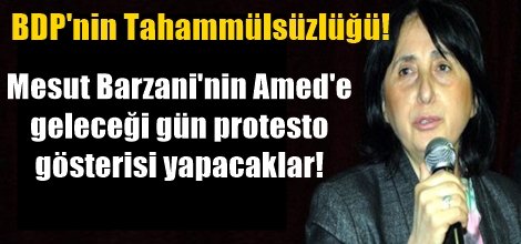 BDP, Mesut Barzani'nin Amed'e  geleceği gün protesto  gösterisi yapacak!