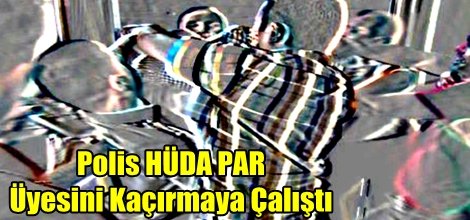 Polis HÜDA PAR Üyesini Kaçırmaya Çalıştı