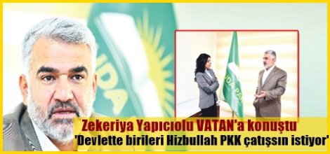 Zekeriya Yapıcıoğlu: 'Devlette birileri Hizbullah PKK çatışsın istiyor'