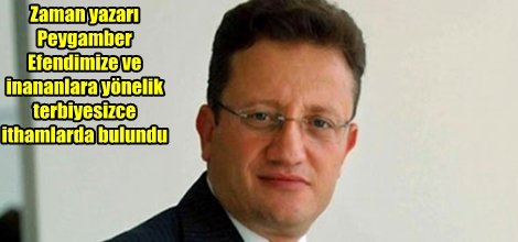 Zaman yazarından büyük terbiyesizlik