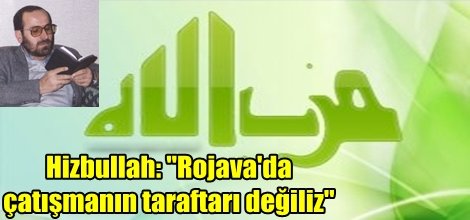 Hizbullah: "Rojava'da çatışmanın taraftarı değiliz"