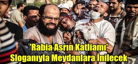 'Rabia Asrın Katliamı' Sloganıyla Meydanlara İnilecek