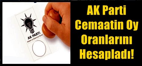 AK Parti  Cemaatin Oy  Oranlarını  Hesapladı!
