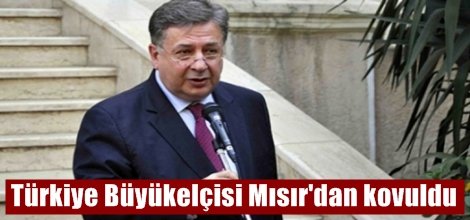 Türkiye Büyükelçisi Mısır'dan kovuldu