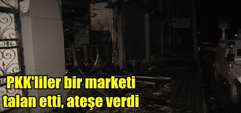 PKK'liler bir marketi talan etti, ateşe verdi