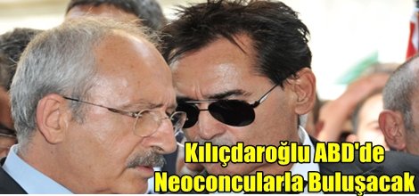 Kılıçdaroğlu ABD'de Neoconcularla Buluşacak