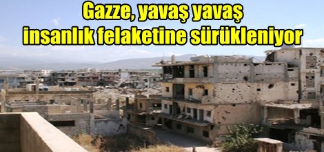 Gazze, yavaş yavaş insanlık felaketine sürükleniyor