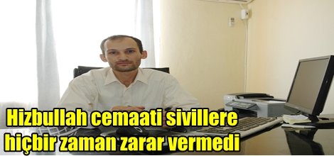 "Hizbullah cemaati sivillere hiçbir zaman zarar vermedi"