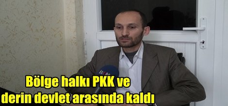 "Bölge halkı PKK ve derin devlet arasında kaldı"