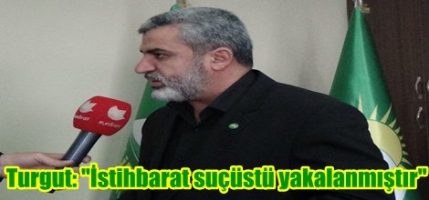 Turgut: "İstihbarat suçüstü yakalanmıştır"