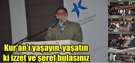 Kur'an'ı yaşayın, yaşatın ki izzet ve şeref bulasınız
