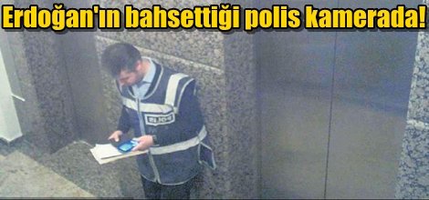 Erdoğan'ın bahsettiği polis kamerada!