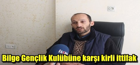 Bilge Gençlik Kulübüne karşı kirli ittifak