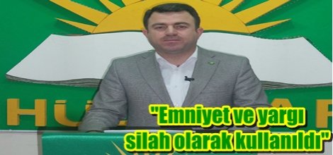 "Emniyet ve yargı silah olarak kullanıldı"