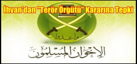İhvan'dan "Terör Örgütü" Kararına Tepki