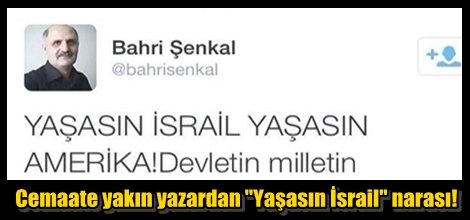Cemaatin yazarından "Yaşasın İsrail" narası!