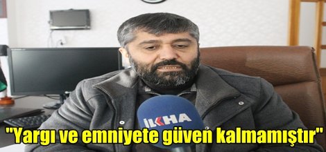 "Yargı ve emniyete güven kalmamıştır"