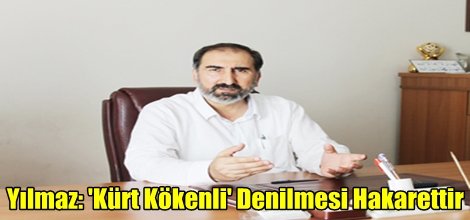 Yılmaz: 'Kürt Kökenli' Denilmesi Hakarettir