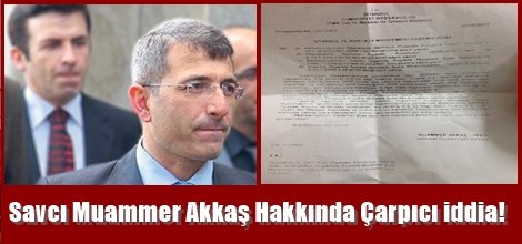 Savcı Muammer Akkaş Hakkında Çarpıcı iddia!