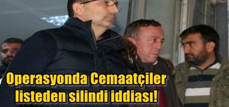 Operasyonda Cemaatçiler listeden silindi!