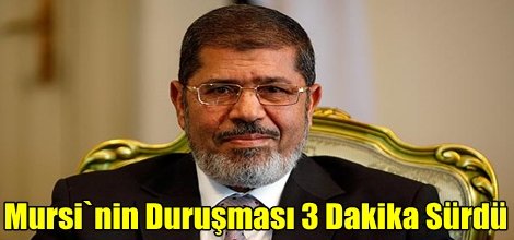 Mursi`nin Duruşması 3 Dakika Sürdü