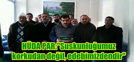 HÜDA PAR:"Suskunluğumuz korkudan değil, edebimizdendir"