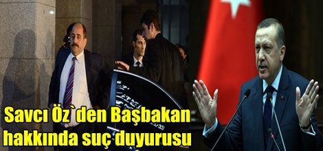 Savcı Öz`den Başbakan hakkında suç duyurusu