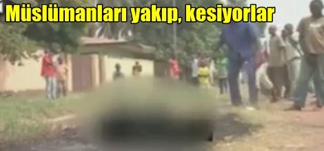 Müslümanları yakıp, kesiyorlar