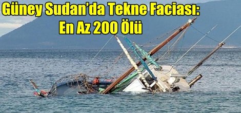 Güney Sudan’da Tekne Faciası: En Az 200 Ölü