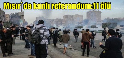 Mısır`da kanlı referandum:11 ölü