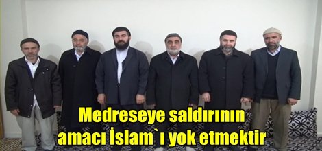 Medreseye saldırının amacı İslam`ı yok etmektir
