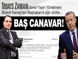 Keneş'ten Başbakan'a 'baş canavar' yakıştırması!