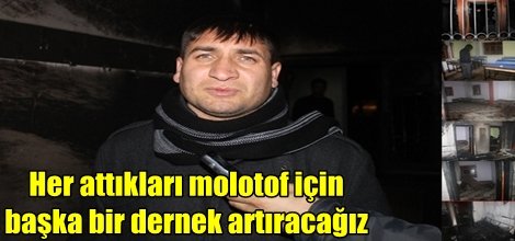 "Her attıkları molotof için başka bir dernek artıracağız"
