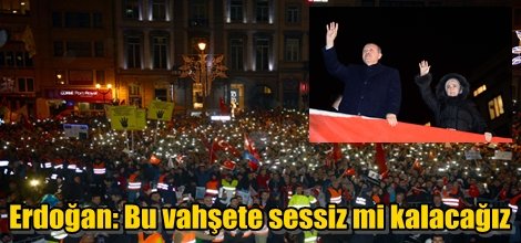 Erdoğan: Bu vahşete sessiz mi kalacağız