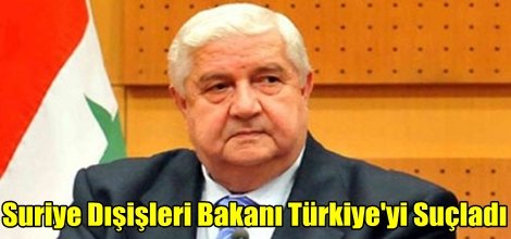 Suriye Dışişleri Bakanı Türkiye'yi Suçladı